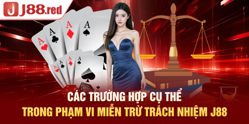 Các trường hợp cụ thể trong phạm vi miễn trừ trách nhiệm J88