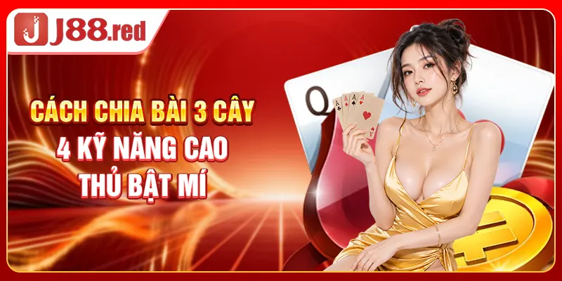Cách Chia Bài 3 Cây - 4 Kỹ Năng Cao Thủ Bật Mí