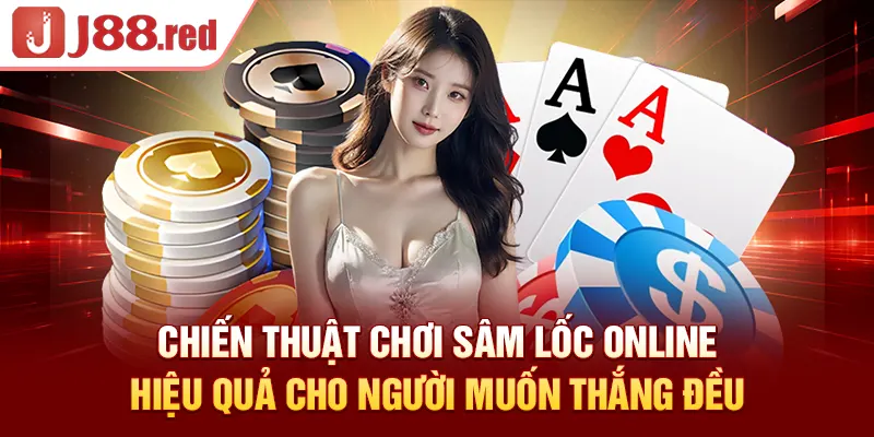 Chiến thuật chơi sâm lốc online hiệu quả cho người muốn thắng đều