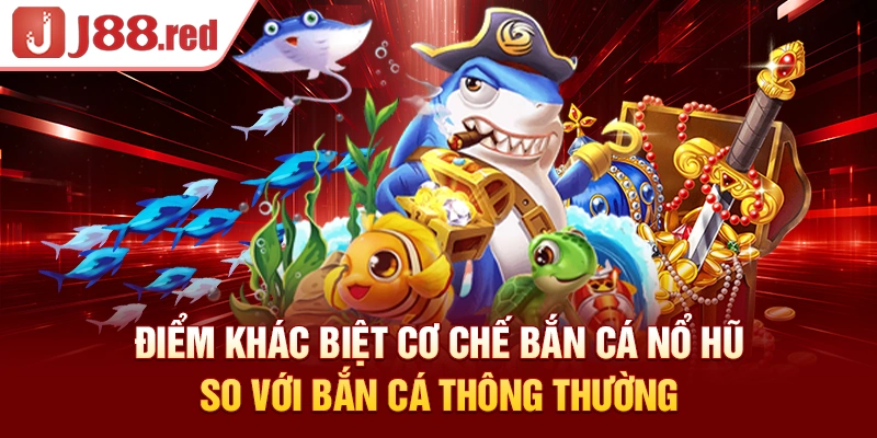 Điểm khác biệt cơ chế bắn cá nổ hũ so với bắn cá thông thường