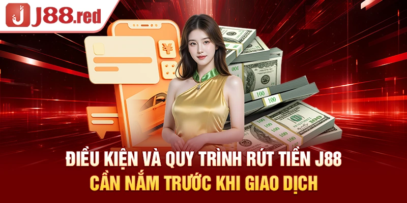 Điều kiện và quy trình rút tiền J88 cần nắm trước khi giao dịch