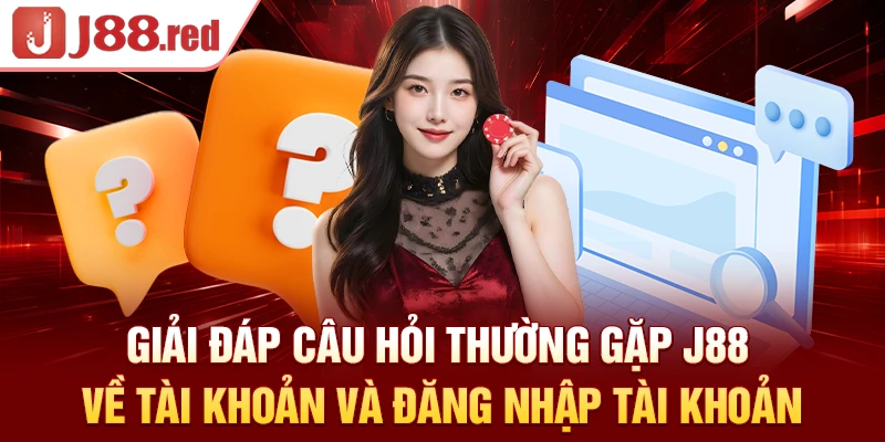 Giải đáp câu hỏi thường gặp J88 về tài khoản và đăng nhập tài khoản