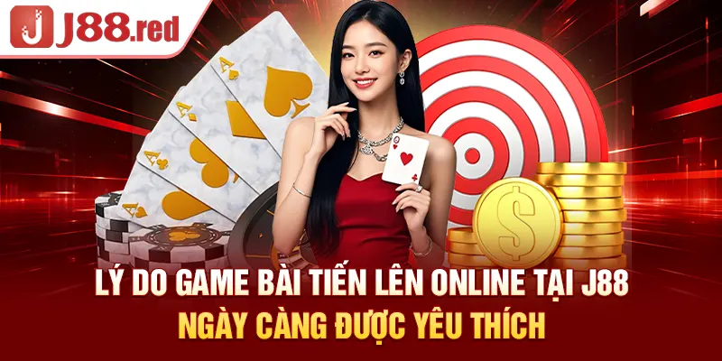 Lý do game bài tiến lên online tại J88 ngày càng được yêu thích