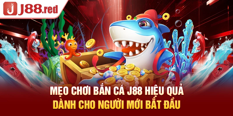 Mẹo chơi bắn cá J88 hiệu quả dành cho người mới bắt đầu