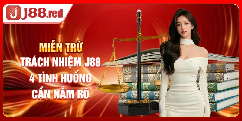 Miễn Trừ Trách Nhiệm J88 - 4 Tình Huống Cần Nắm Rõ
