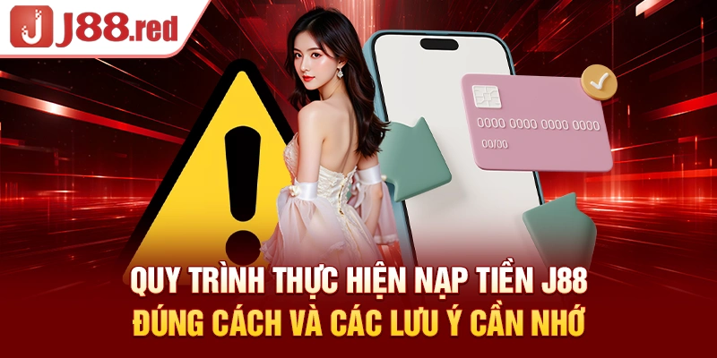 Quy trình thực hiện nạp tiền J88 đúng cách và các lưu ý cần nhớ