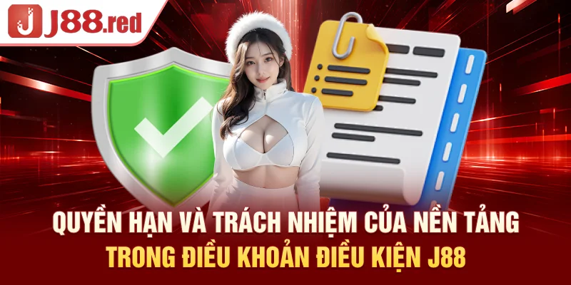 Quyền hạn và trách nhiệm của nền tảng trong điều khoản điều kiện J88