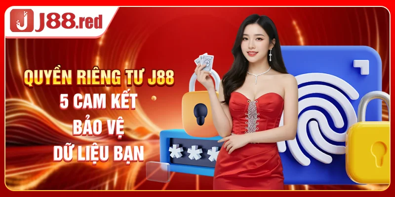 Quyền Riêng Tư J88 - 5 Cam Kết Bảo Vệ Dữ Liệu Bạn