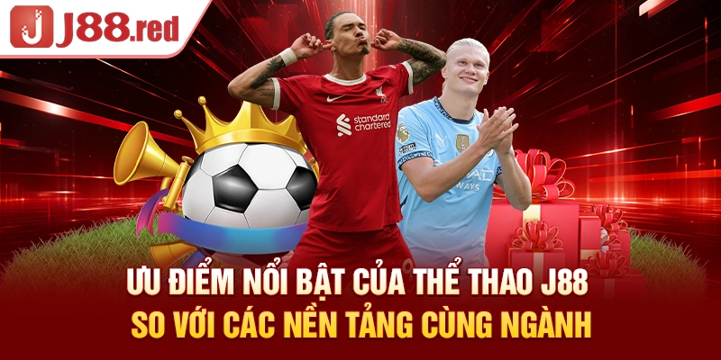 Ưu điểm nổi bật của thể thao J88 so với các nền tảng cùng ngành
