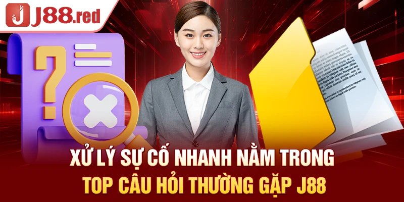 Xử lý sự cố nhanh nằm trong top câu hỏi thường gặp J88